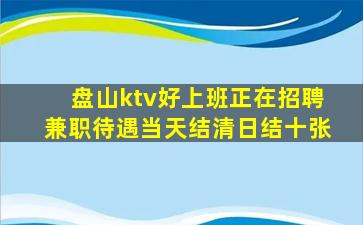 盘山ktv好上班正在招聘兼职待遇当天结清日结十张